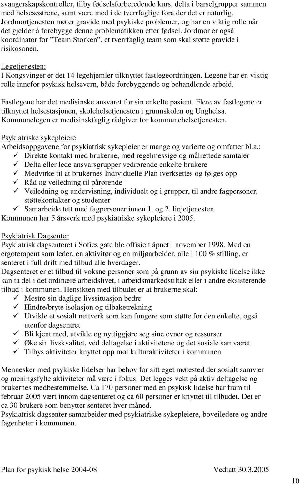 Jordmor er også koordinator for Team Storken, et tverrfaglig team som skal støtte gravide i risikosonen. Legetjenesten: I Kongsvinger er det 14 legehjemler tilknyttet fastlegeordningen.