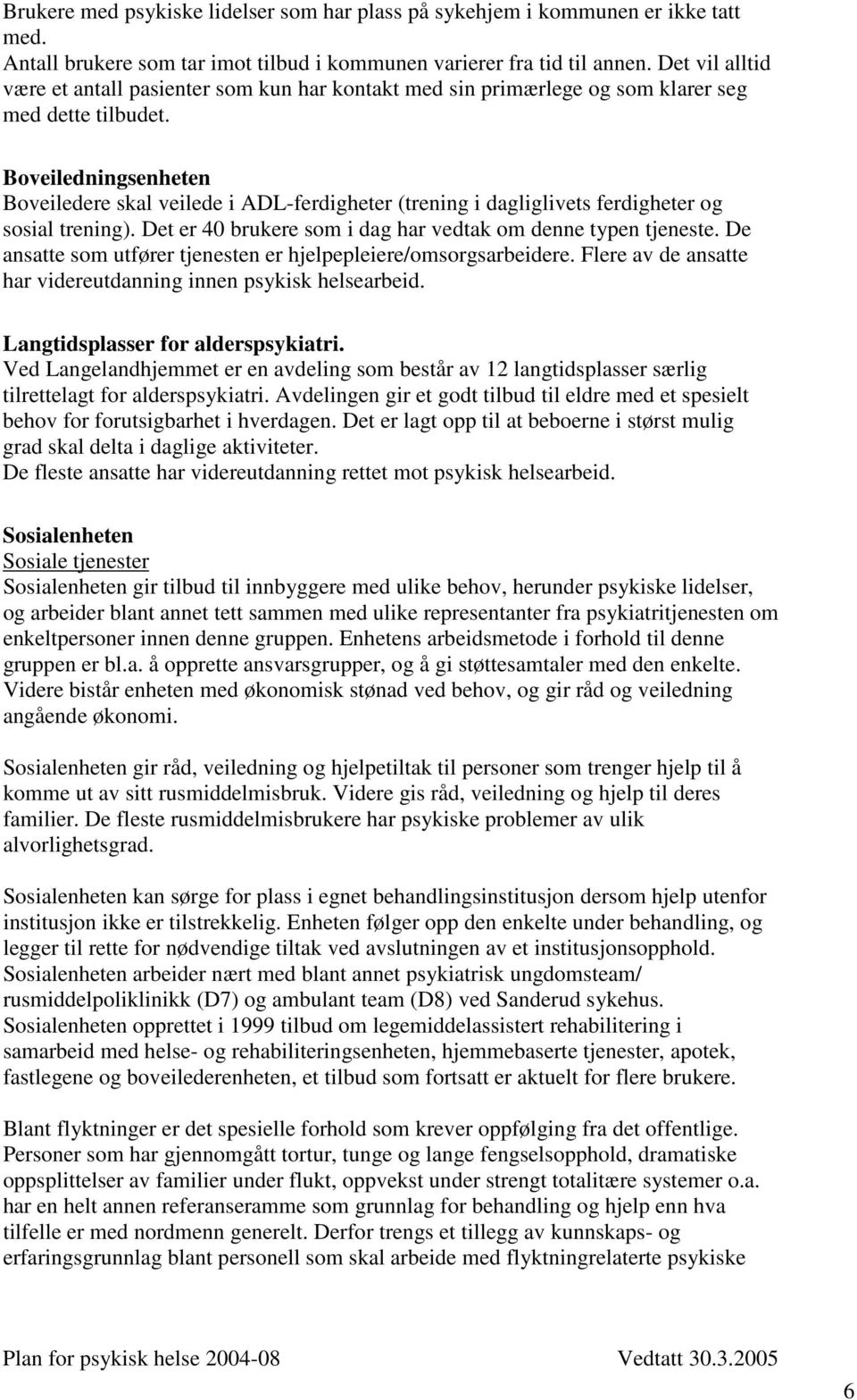 Boveiledningsenheten Boveiledere skal veilede i ADL-ferdigheter (trening i dagliglivets ferdigheter og sosial trening). Det er 40 brukere som i dag har vedtak om denne typen tjeneste.