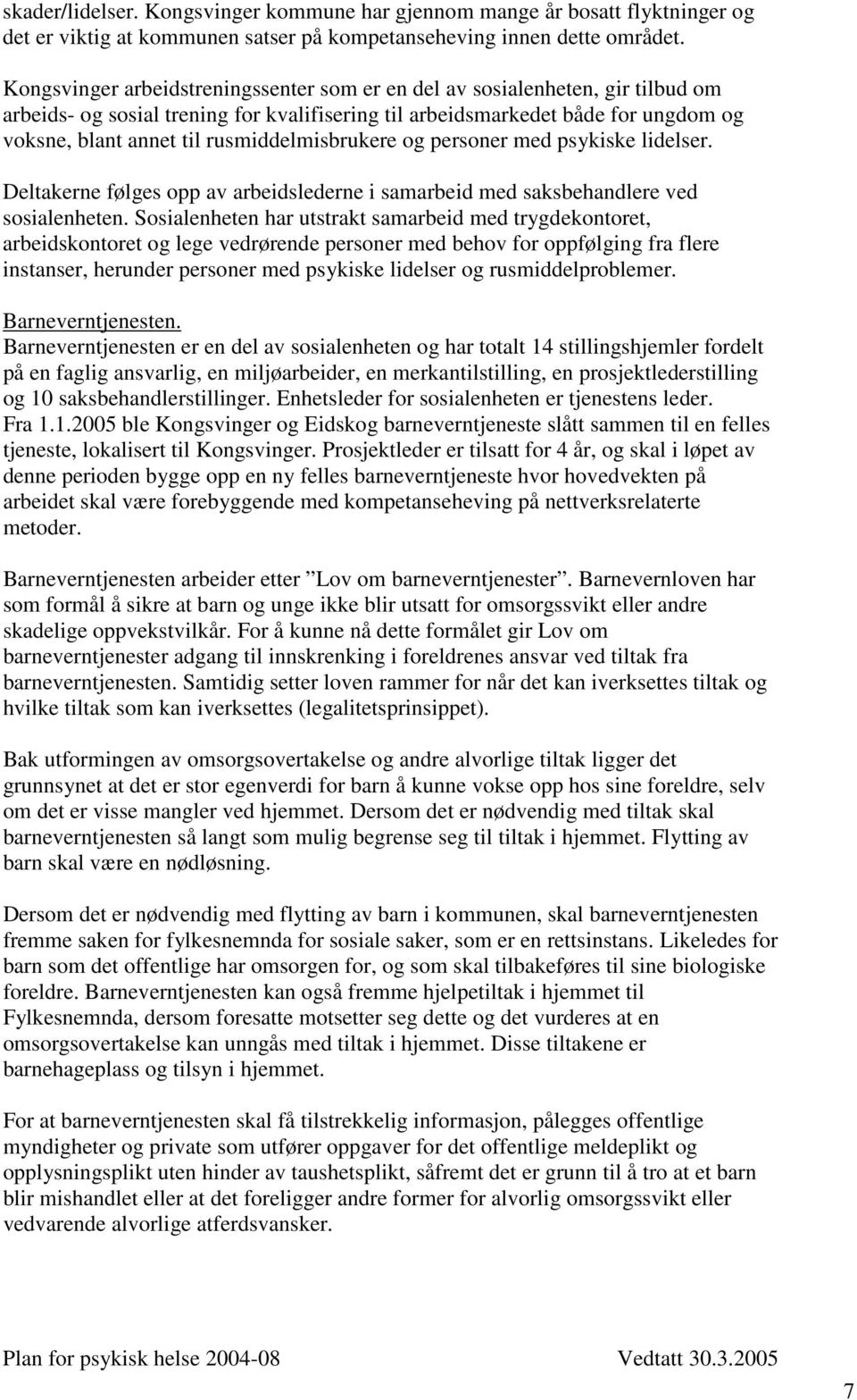 rusmiddelmisbrukere og personer med psykiske lidelser. Deltakerne følges opp av arbeidslederne i samarbeid med saksbehandlere ved sosialenheten.