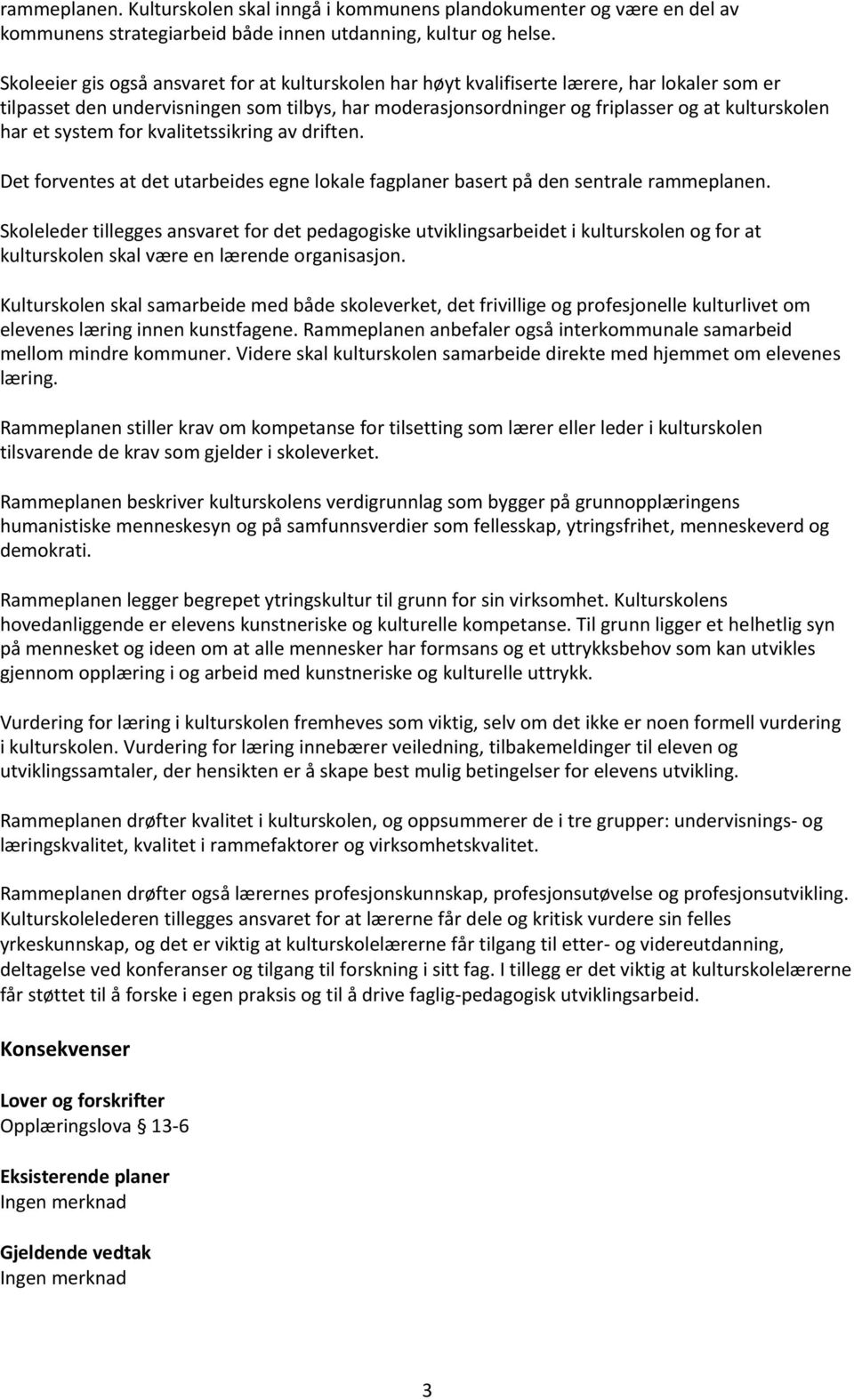 et system for kvalitetssikring av driften. Det forventes at det utarbeides egne lokale fagplaner basert på den sentrale rammeplanen.