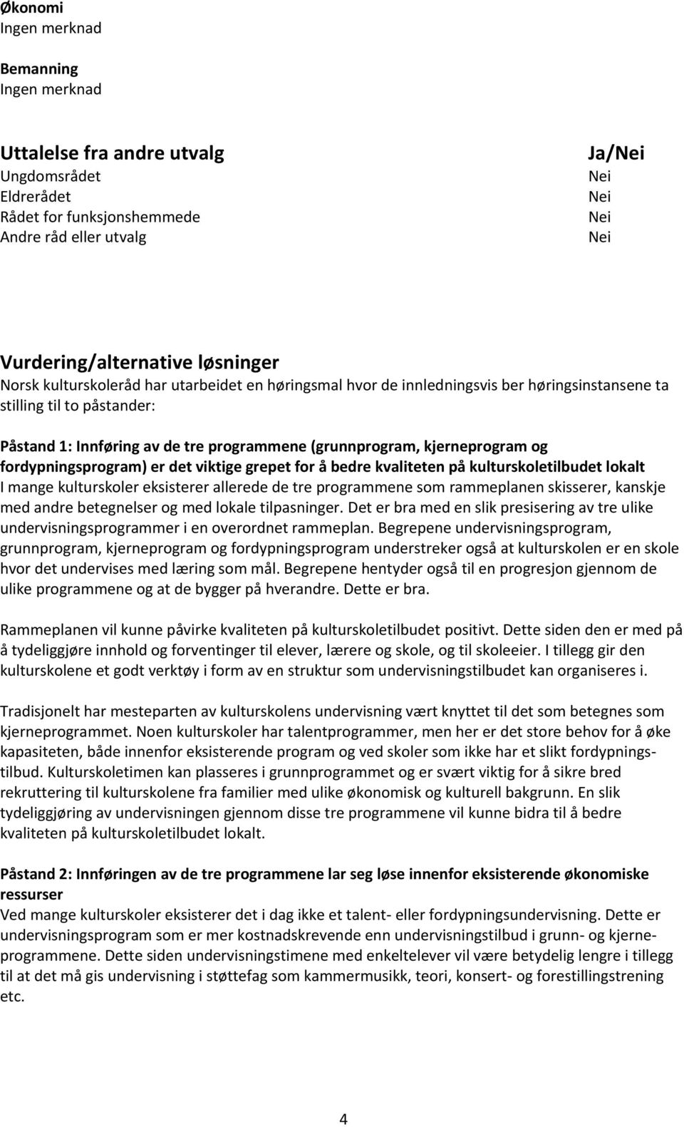 grepet for å bedre kvaliteten på kulturskoletilbudet lokalt I mange kulturskoler eksisterer allerede de tre programmene som rammeplanen skisserer, kanskje med andre betegnelser og med lokale