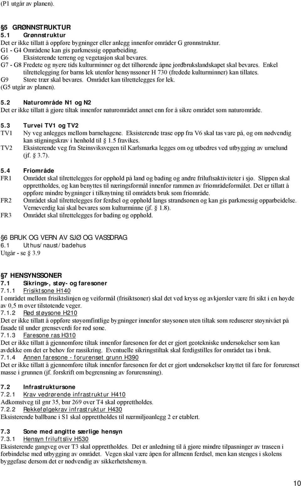 Enkel tilrettelegging for barns lek utenfor hensynssoner H 730 (fredede kulturminner) kan tillates. G9 Store trær skal bevares. Området kan tilrettelegges for lek. (G5 utgår av planen). 5.