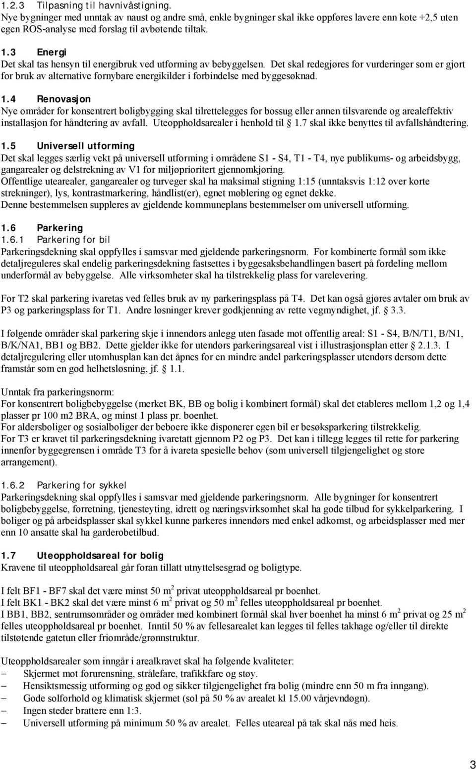 1.4 Renovasjon Nye områder for konsentrert boligbygging skal tilrettelegges for bossug eller annen tilsvarende og arealeffektiv installasjon for håndtering av avfall.