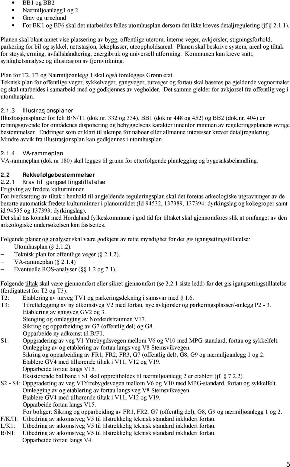 Planen skal beskrive system, areal og tiltak for støyskjerming, avfallshåndtering, energibruk og universell utforming. Kommunen kan kreve snitt, synlighetsanalyse og illustrasjon av fjernvirkning.