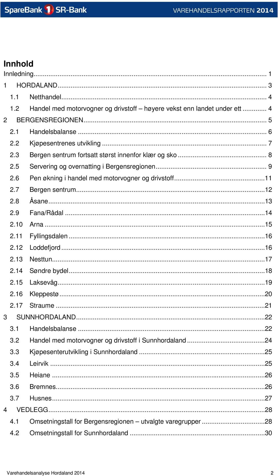 ..11 2.7 Bergen sentrum...12 2.8 Åsane...13 2.9 Fana/Rådal...14 2.10 Arna...15 2.11 Fyllingsdalen...16 2.12 Loddefjord...16 2.13 Nesttun...17 2.14 Søndre bydel...18 2.15 Laksevåg...19 2.16 Kleppestø.