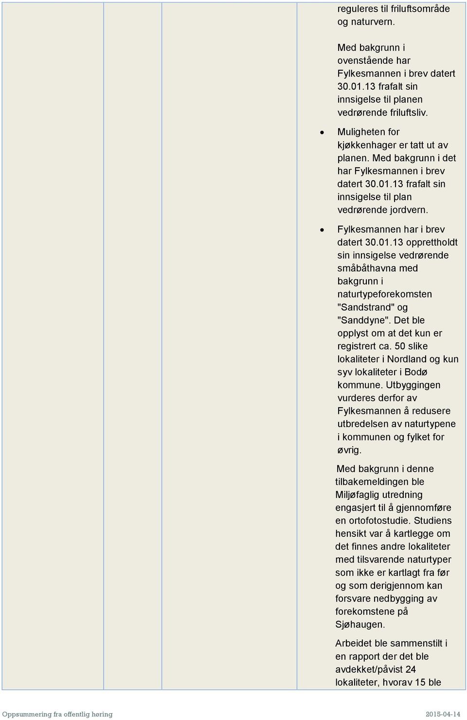 13 frafalt sin innsigelse til plan vedrørende jordvern. Fylkesmannen har i brev datert 30.01.