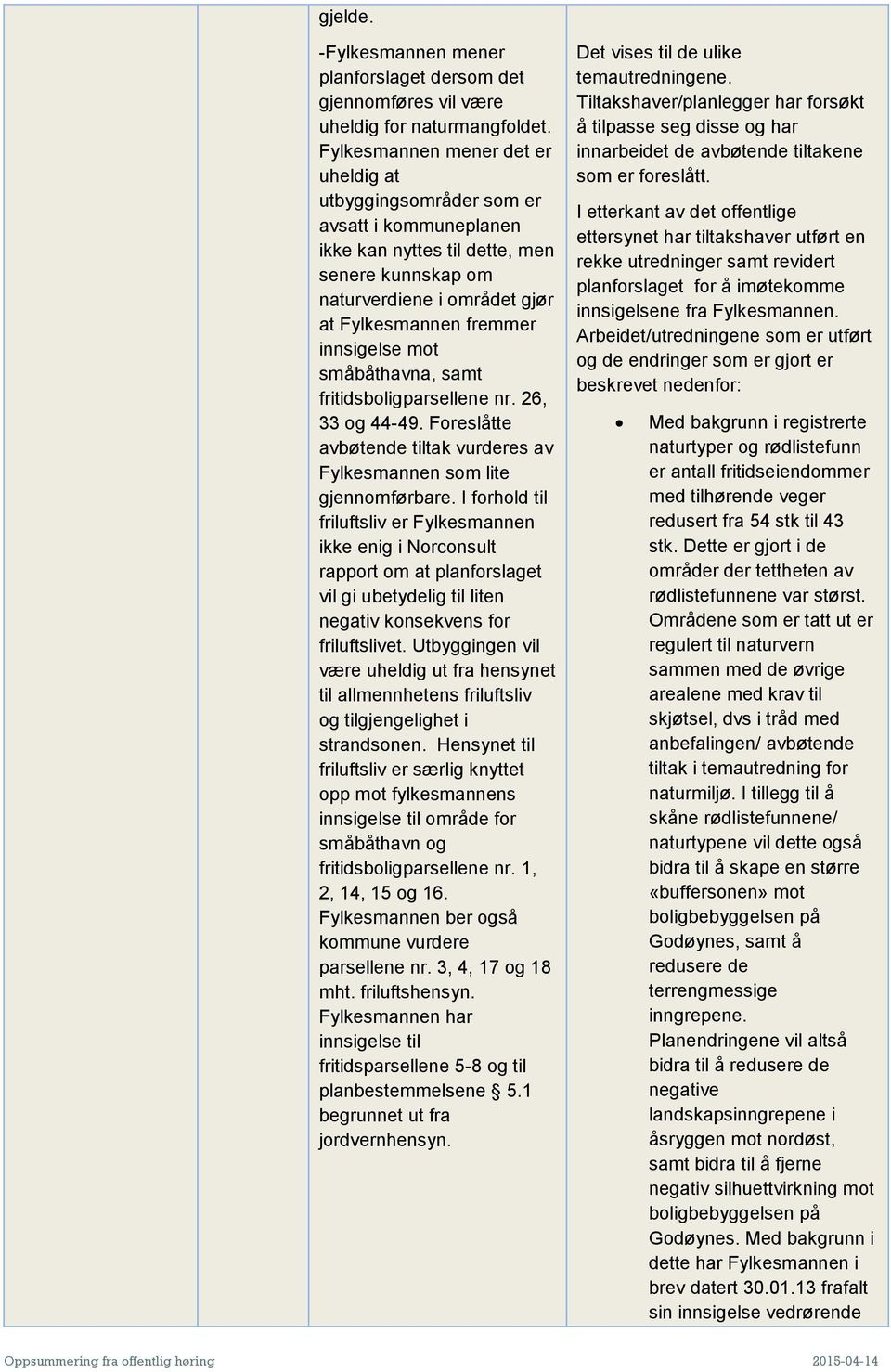 mot småbåthavna, samt fritidsboligparsellene nr. 26, 33 og 44-49. Foreslåtte avbøtende tiltak vurderes av Fylkesmannen som lite gjennomførbare.