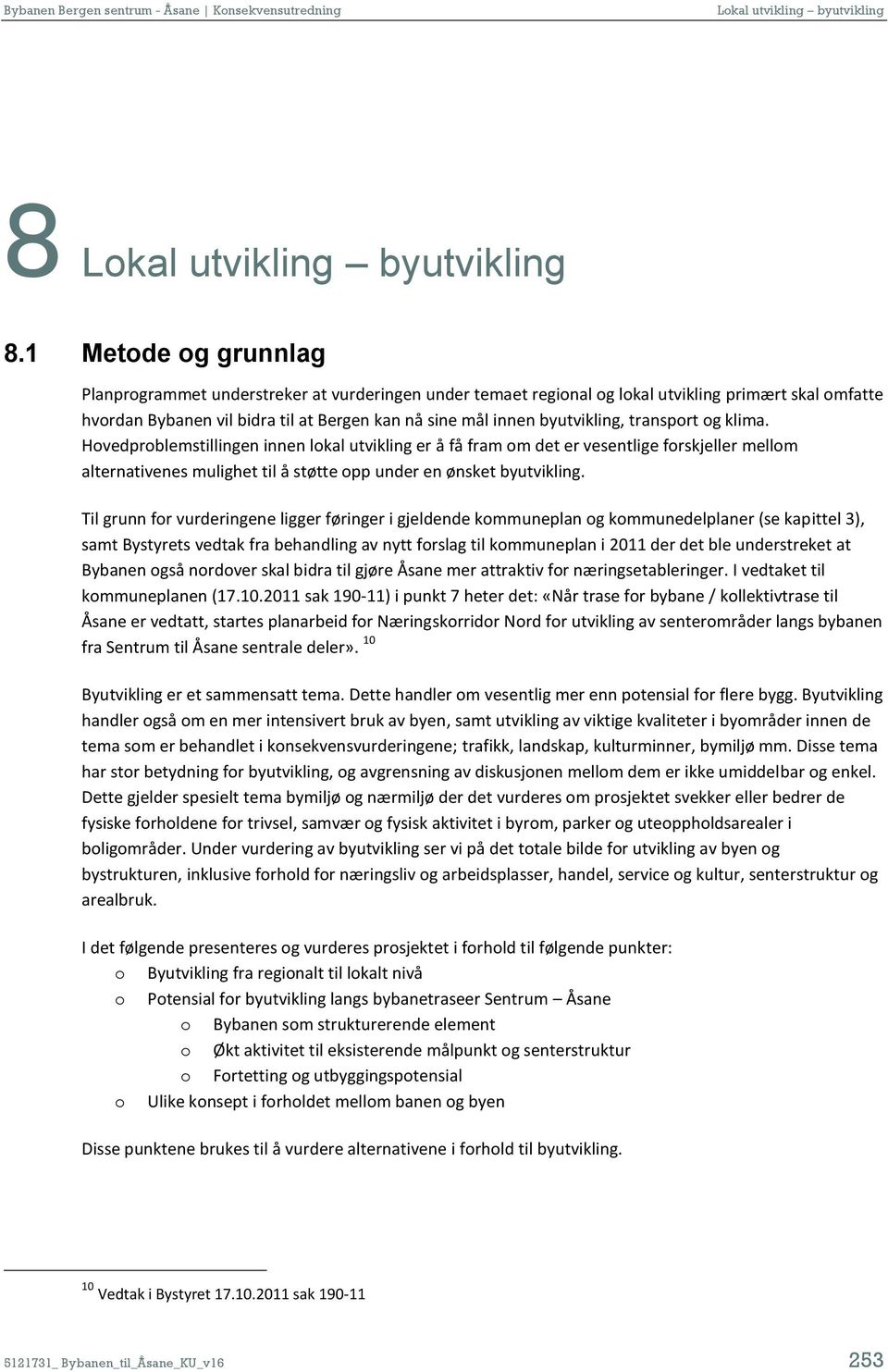 Til grunn fr vurderingene ligger føringer i gjeldende kmmuneplan g kmmunedelplaner (se kapittel 3), samt Bystyrets vedtak fra behandling av nytt frslag til kmmuneplan i 2011 der det ble understreket