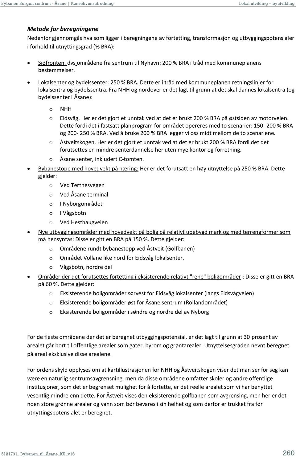 Fra NHH g nrdver er det lagt til grunn at det skal dannes lkalsentra (g bydelssenter i Åsane): NHH Eidsvåg. Her er det gjrt et unntak ved at det er brukt 200 % BRA på østsiden av mtrveien.