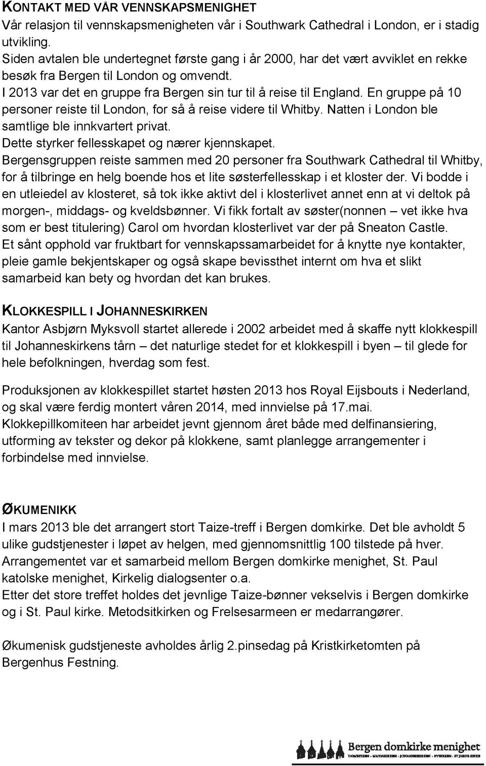 En gruppe på 10 personer reiste til London, for så å reise videre til Whitby. Natten i London ble samtlige ble innkvartert privat. Dette styrker fellesskapet og nærer kjennskapet.