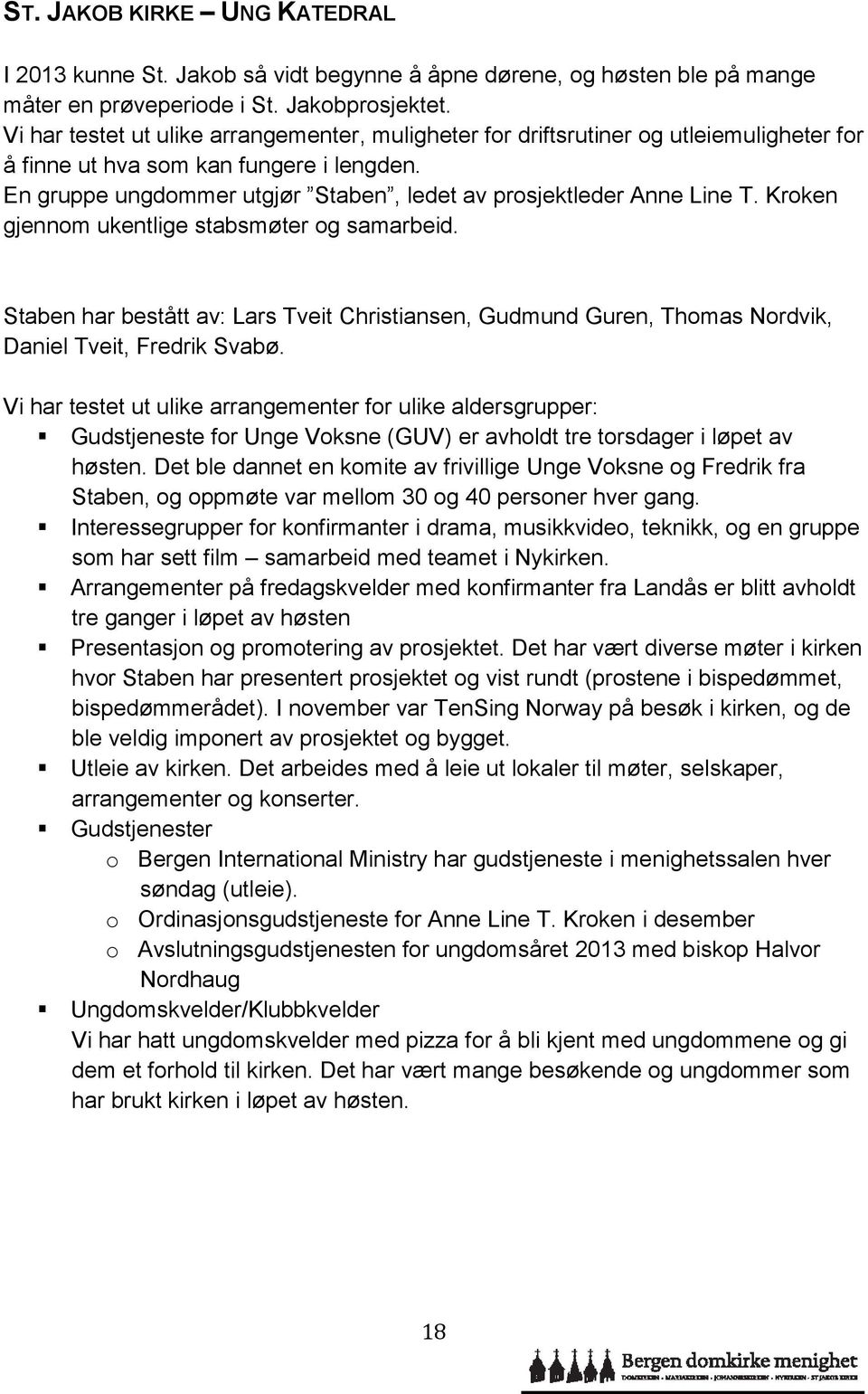 En gruppe ungdommer utgjør Staben, ledet av prosjektleder Anne Line T. Kroken gjennom ukentlige stabsmøter og samarbeid.