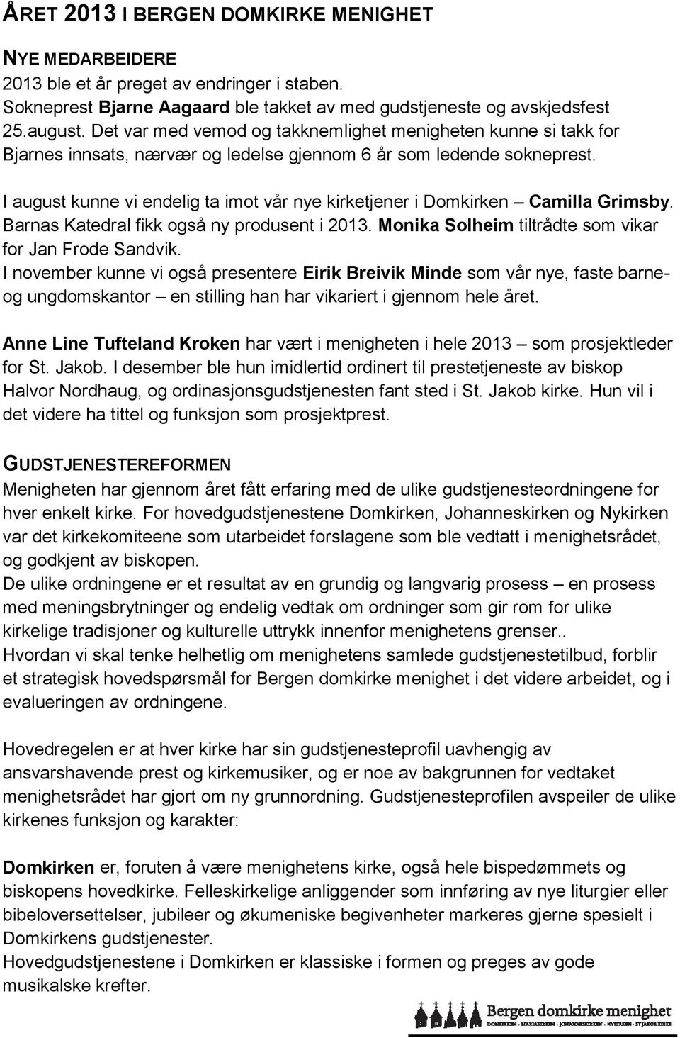 I august kunne vi endelig ta imot vår nye kirketjener i Domkirken Camilla Grimsby. Barnas Katedral fikk også ny produsent i 2013. Monika Solheim tiltrådte som vikar for Jan Frode Sandvik.