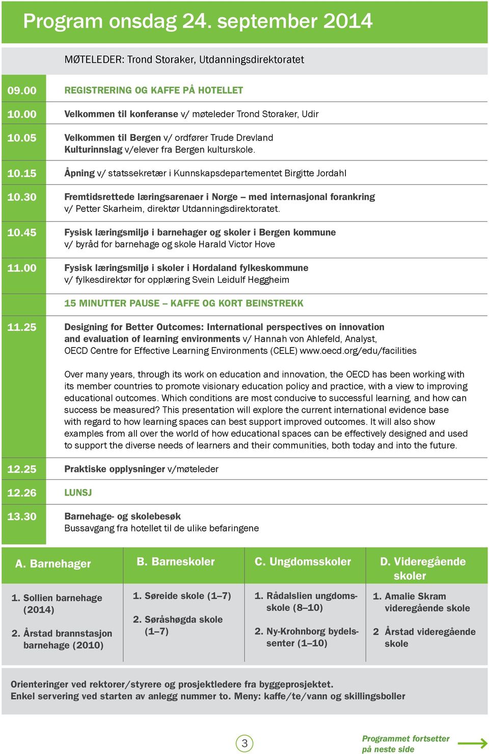 Åpning v/ statssekretær i Kunnskapsdepartementet Birgitte Jordahl Fremtidsrettede læringsarenaer i Norge med internasjonal forankring v/ Petter Skarheim, direktør Utdanningsdirektoratet.