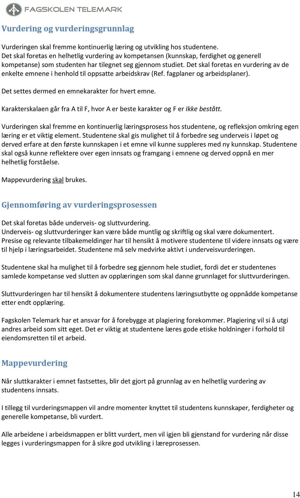 Det skal foretas en vurdering av de enkelte emnene i henhold til oppsatte arbeidskrav (Ref. fagplaner og arbeidsplaner). Det settes dermed en emnekarakter for hvert emne.