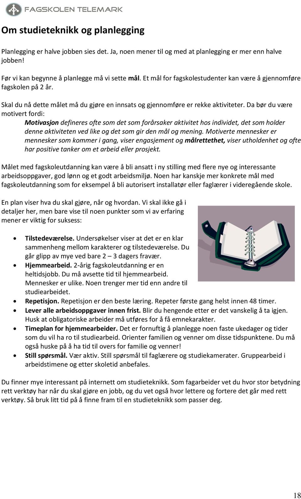 Da bør du være motivert fordi: Motivasjon defineres ofte som det som forårsaker aktivitet hos individet, det som holder denne aktiviteten ved like og det som gir den mål og mening.