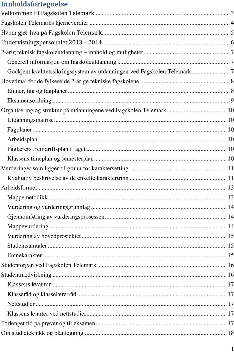 .. 7 Hovedmål for de fylkeseide 2-årige tekniske fagskolene... 8 Emner, fag og fagplaner... 8 Eksamensordning... 9 Organisering og struktur på utdanningene ved Fagskolen Telemark.