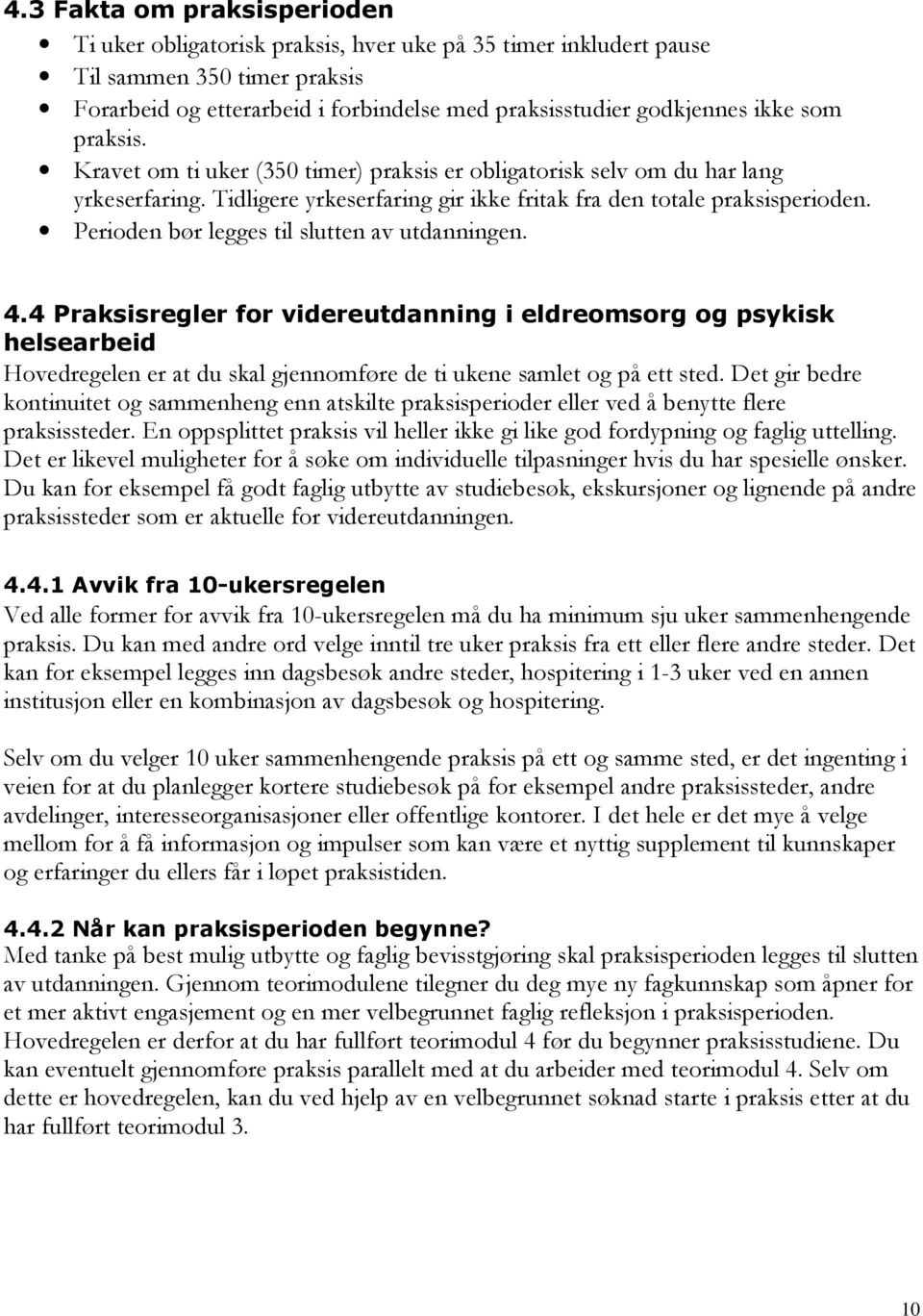 Perioden bør legges til slutten av utdanningen. 4.4 Praksisregler for videreutdanning i eldreomsorg og psykisk helsearbeid Hovedregelen er at du skal gjennomføre de ti ukene samlet og på ett sted.