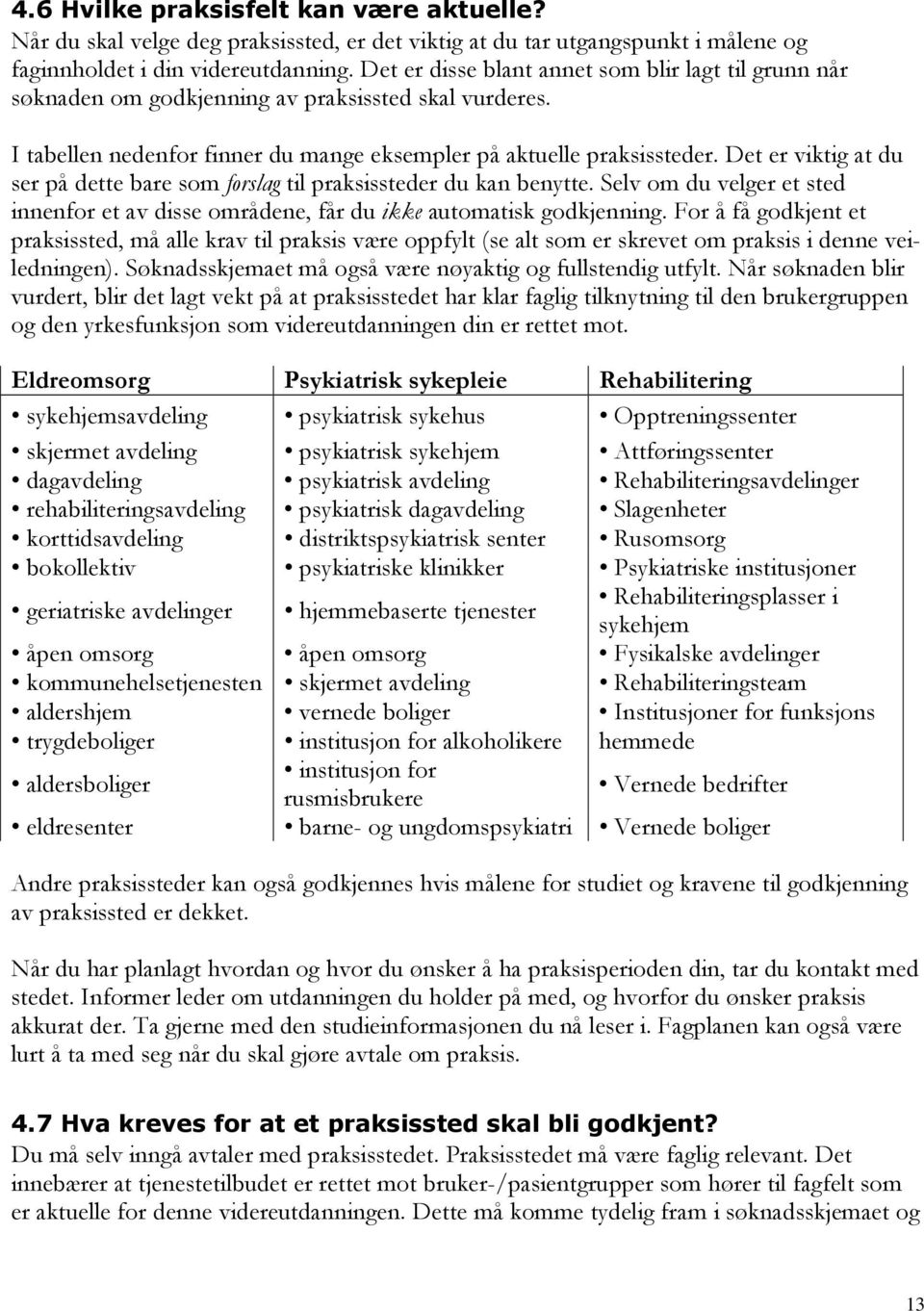 Det er viktig at du ser på dette bare som forslag til praksissteder du kan benytte. Selv om du velger et sted innenfor et av disse områdene, får du ikke automatisk godkjenning.