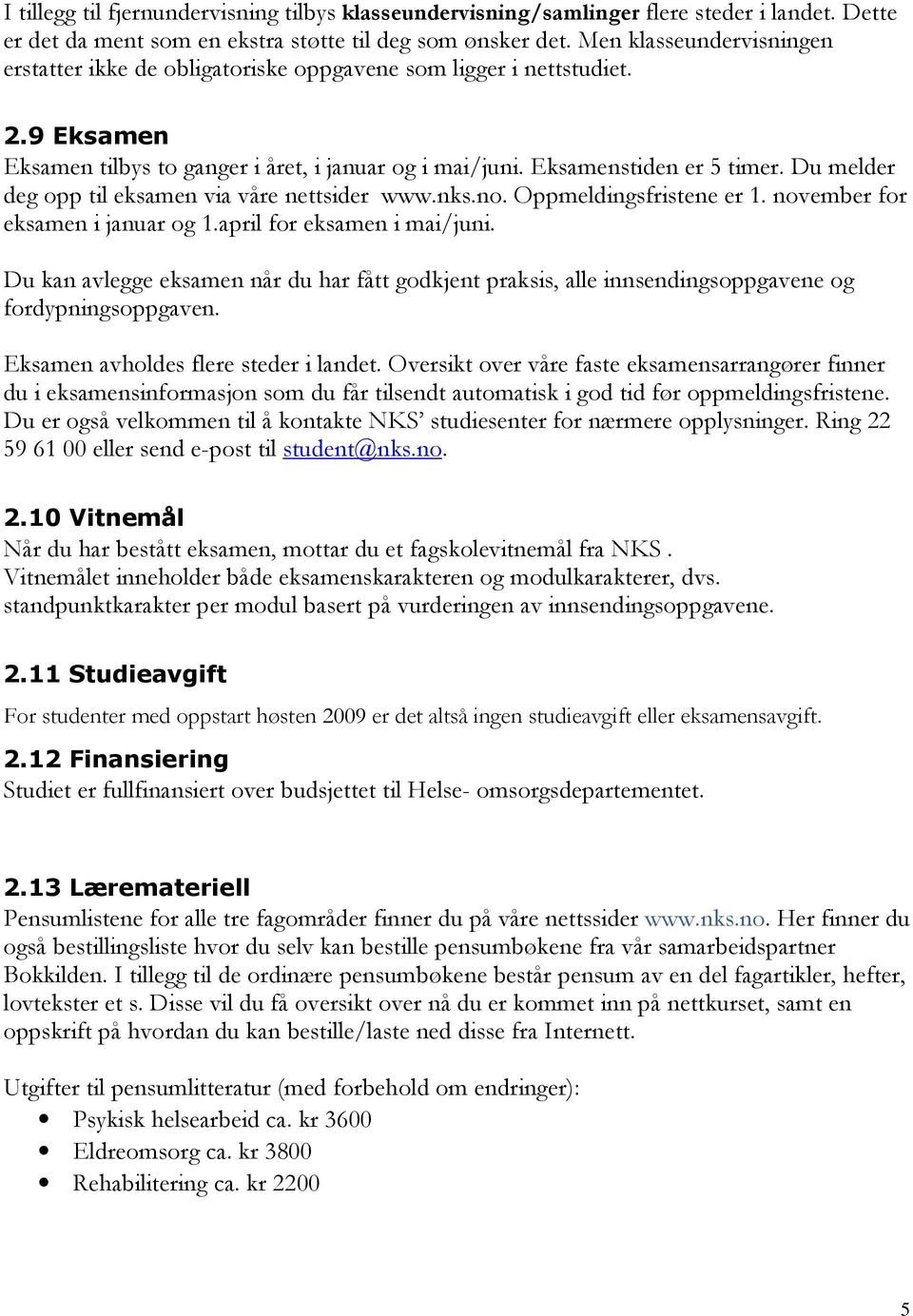 Du melder deg opp til eksamen via våre nettsider www.nks.no. Oppmeldingsfristene er 1. november for eksamen i januar og 1.april for eksamen i mai/juni.