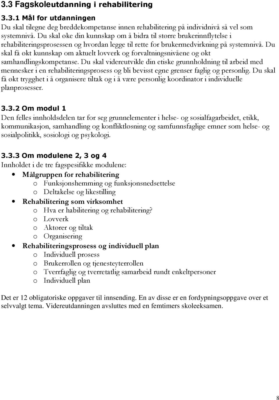 Du skal få økt kunnskap om aktuelt lovverk og forvaltningsnivåene og økt samhandlingskompetanse.