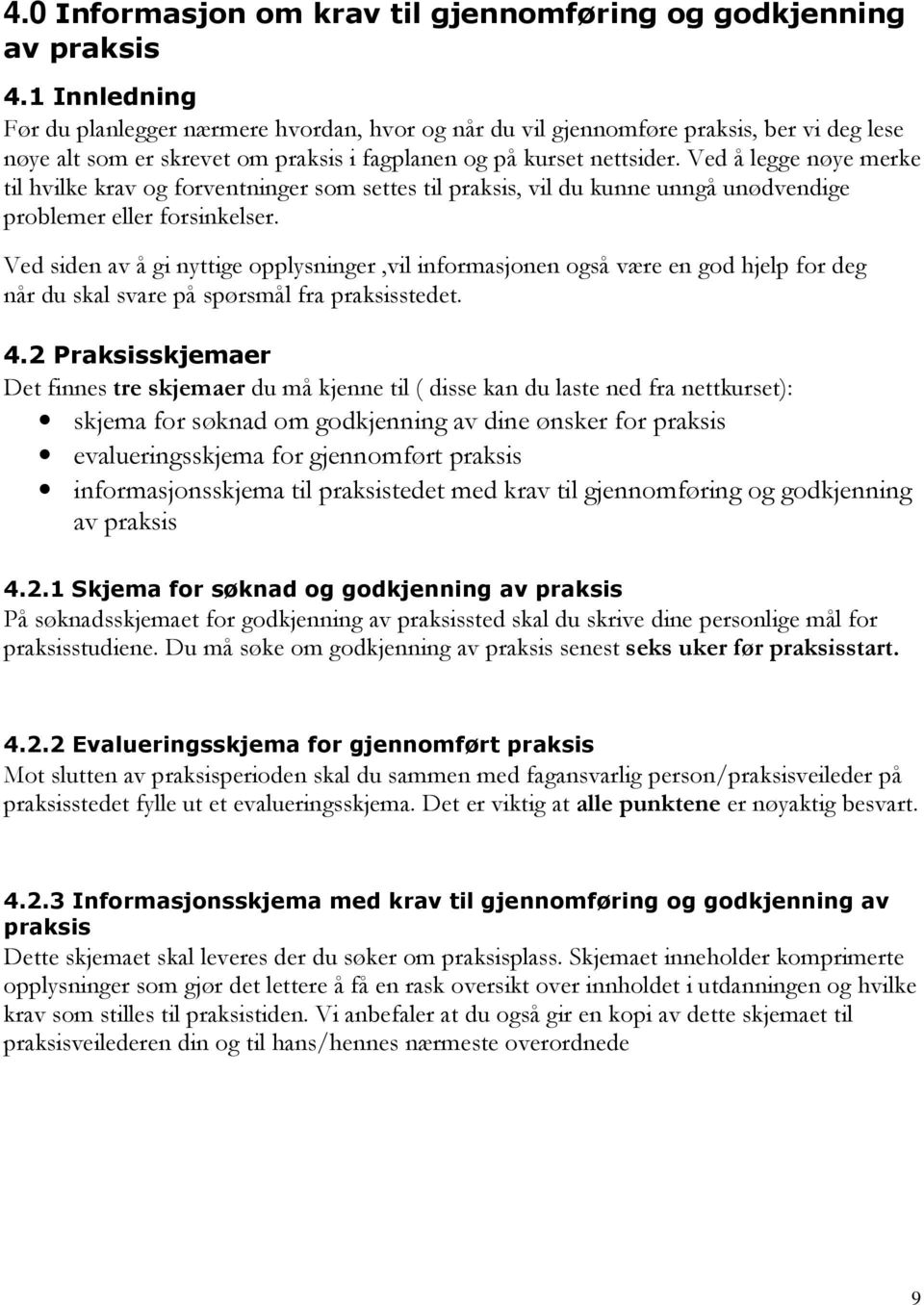 Ved å legge nøye merke til hvilke krav og forventninger som settes til praksis, vil du kunne unngå unødvendige problemer eller forsinkelser.