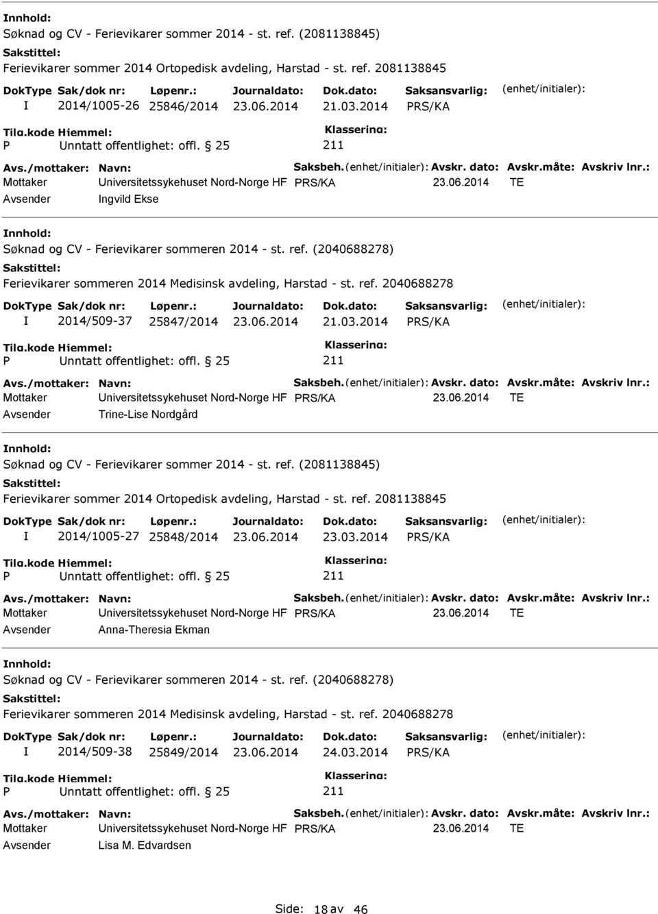 : Mottaker Universitetssykehuset Nord-Norge HF TE Avsender Trine-Lise Nordgård nnhold: 2014/1005-27 25848/2014 23.03.2014 Avs./mottaker: Navn: Saksbeh. Avskr. dato: Avskr.måte: Avskriv lnr.