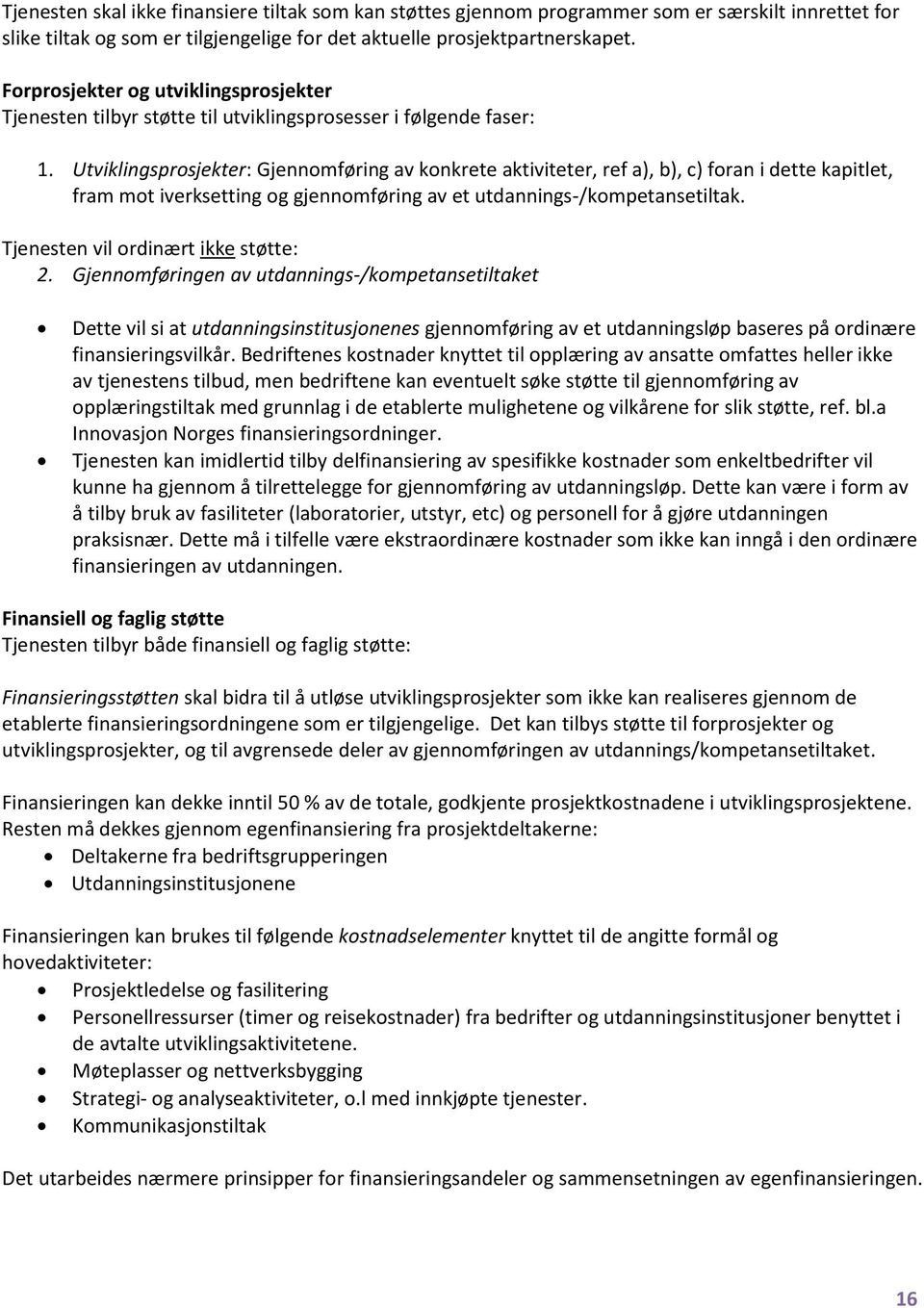 Utviklingsprosjekter: Gjennomføring av konkrete aktiviteter, ref a), b), c) foran i dette kapitlet, fram mot iverksetting og gjennomføring av et utdannings-/kompetansetiltak.