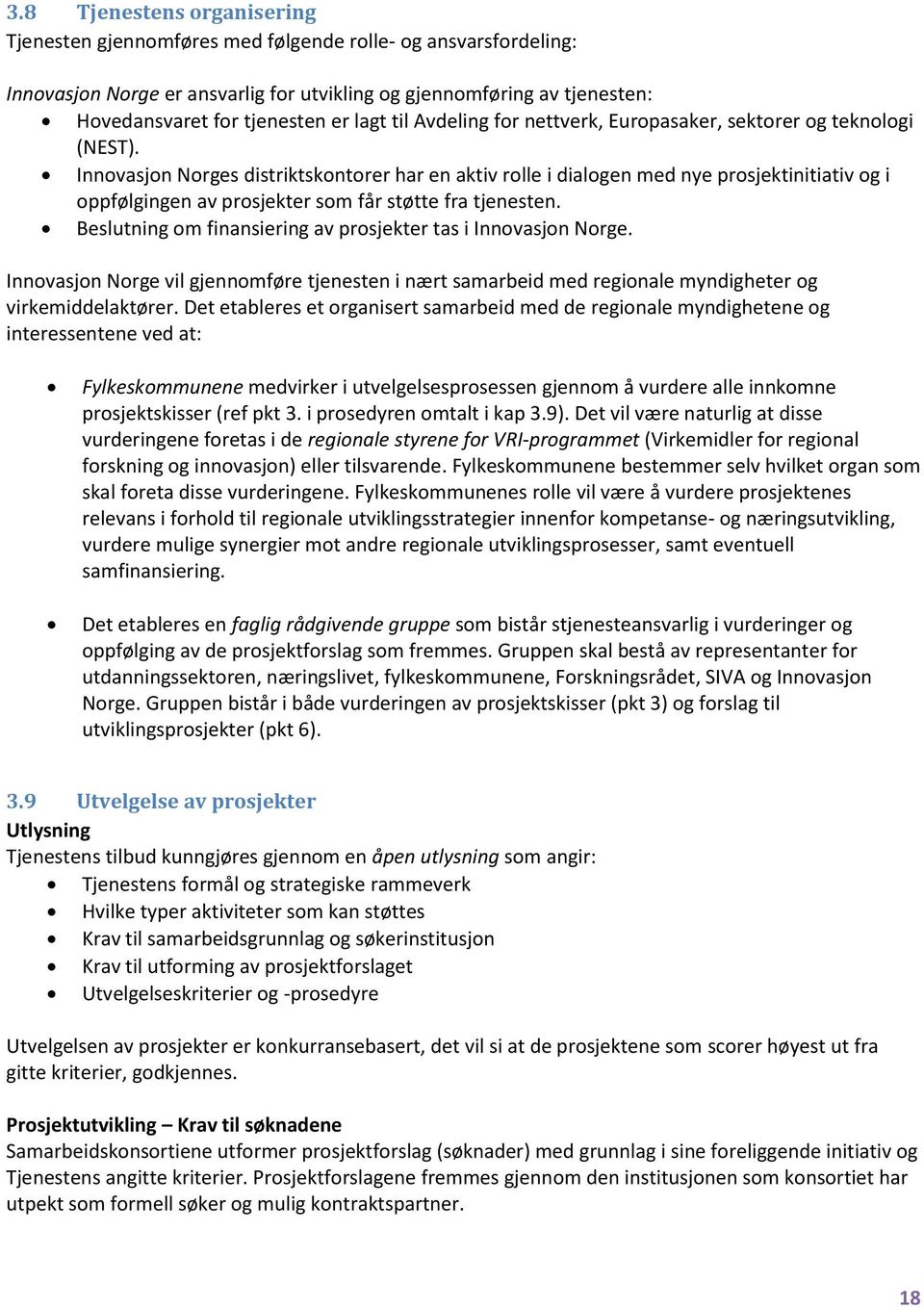 Innovasjon Norges distriktskontorer har en aktiv rolle i dialogen med nye prosjektinitiativ og i oppfølgingen av prosjekter som får støtte fra tjenesten.