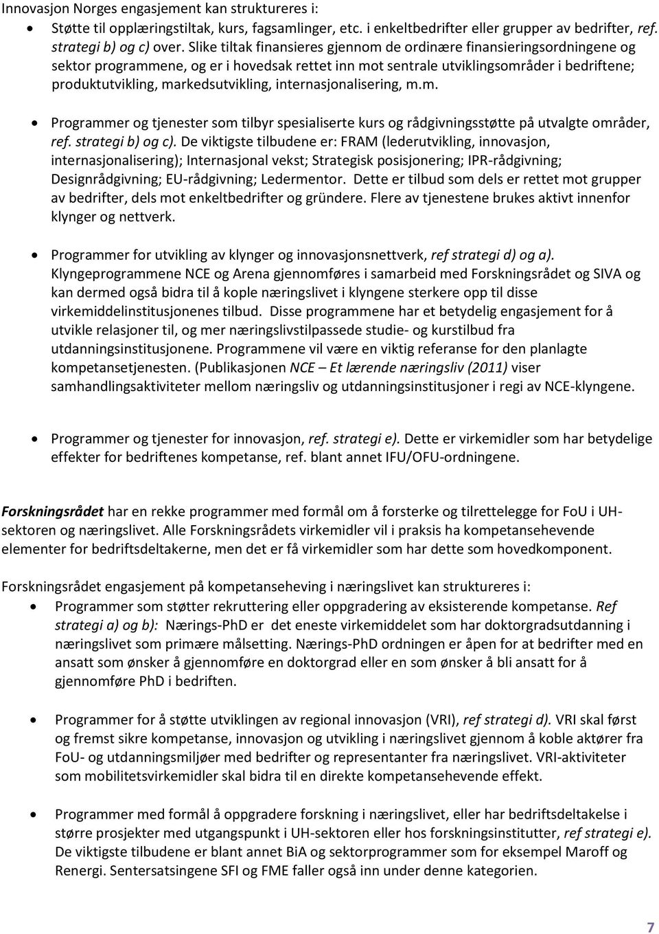 markedsutvikling, internasjonalisering, m.m. Programmer og tjenester som tilbyr spesialiserte kurs og rådgivningsstøtte på utvalgte områder, ref. strategi b) og c).