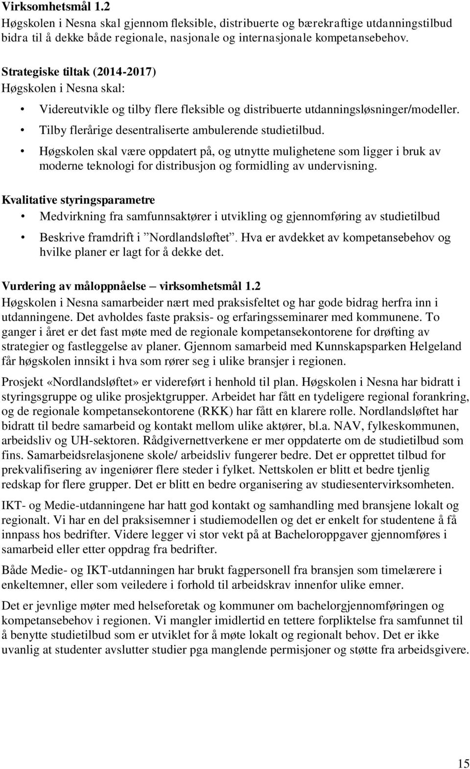 Høgskolen skal være oppdatert på, og utnytte mulighetene som ligger i bruk av moderne teknologi for distribusjon og formidling av undervisning.