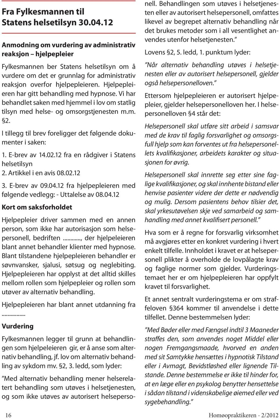 Hjelpepleieren har gitt behandling med hypnose. Vi har behandlet saken med hjemmel i lov om statlig tilsyn med helse- og omsorgstjenesten m.m. 2.