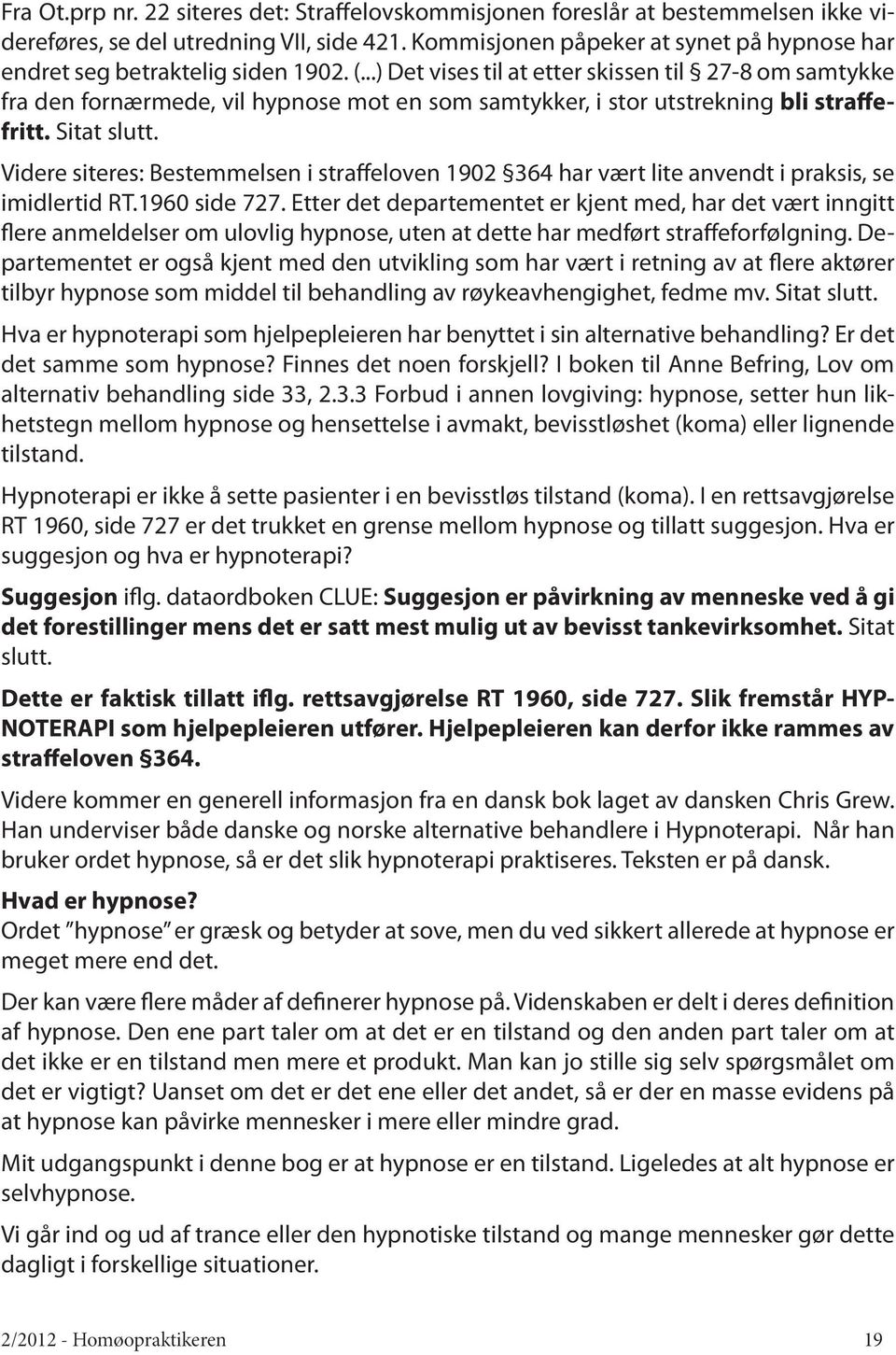 ..) Det vises til at etter skissen til 27-8 om samtykke fra den fornærmede, vil hypnose mot en som samtykker, i stor utstrekning bli straffefritt. Sitat slutt.