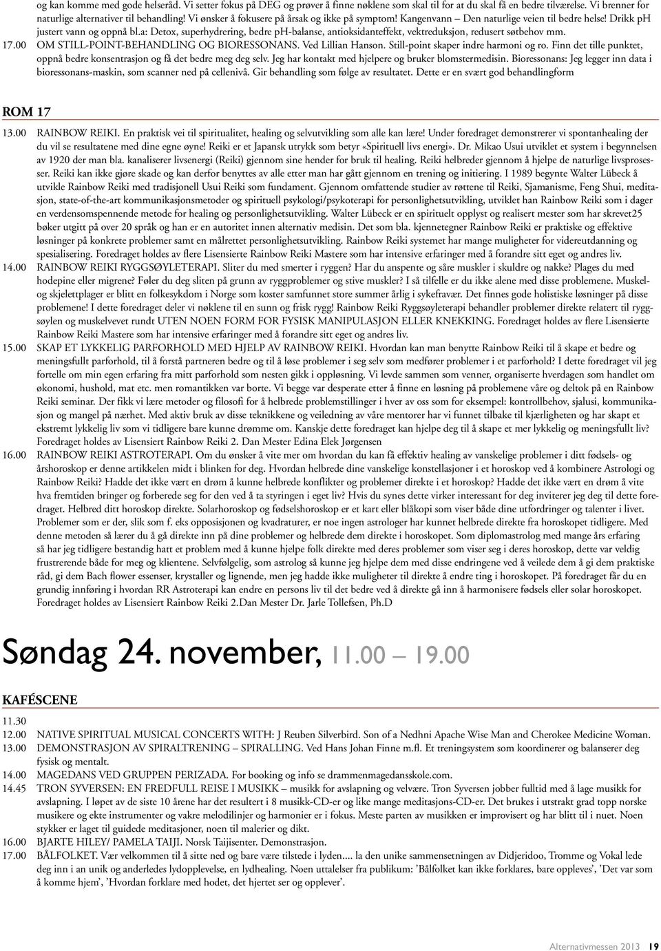 a: Detox, superhydrering, bedre ph-balanse, antioksidanteffekt, vektreduksjon, redusert søtbehov mm. 17.00 OM STILL-POINT-BEHANDLING OG BIORESSONANS. Ved Lillian Hanson.