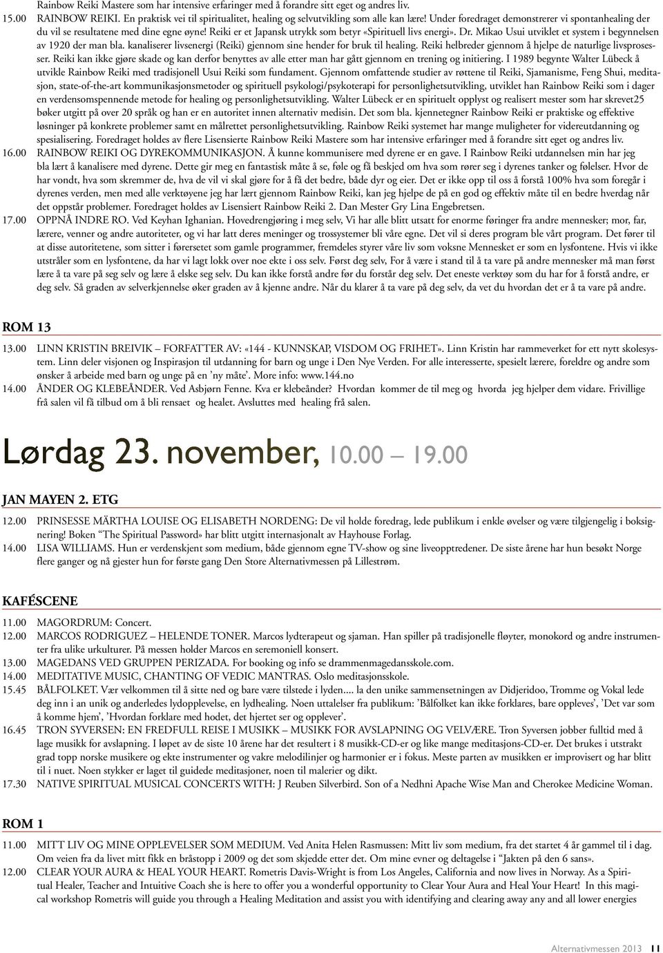 Mikao Usui utviklet et system i begynnelsen av 1920 der man bla. kanaliserer livsenergi (Reiki) gjennom sine hender for bruk til healing. Reiki helbreder gjennom å hjelpe de naturlige livsprosesser.