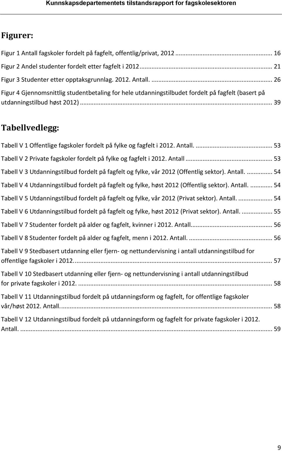 Antall...54 TabellV4Utdanningstilbudfordeltpåfagfeltogfylke,høst2012(Offentligsektor).Antall...54 TabellV5Utdanningstilbudfordeltpåfagfeltogfylke,vår2012(Privatsektor).Antall...54 TabellV6Utdanningstilbudfordeltpåfagfeltogfylke,høst2012(Privatsektor).