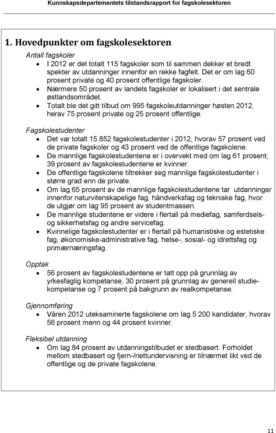 Totalt ble det gitt tilbud om 995 fagskoleutdanninger høsten 2012, herav 75 prosent private og 25 prosent offentlige.