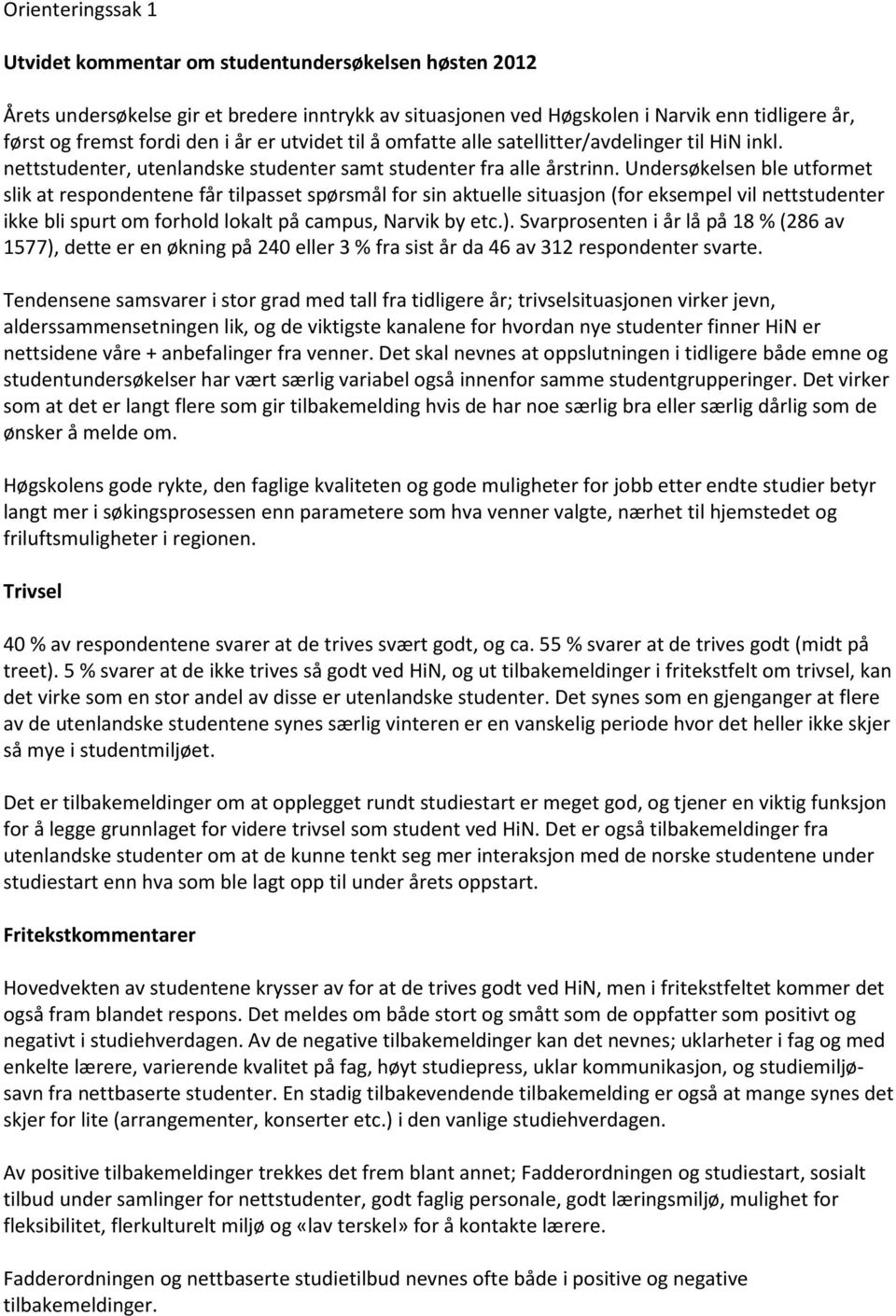 Undersøkelsen ble utformet slik at respondentene får tilpasset spørsmål for sin aktuelle situasjon (for eksempel vil nettstudenter ikke bli spurt om forhold lokalt på campus, Narvik by etc.).