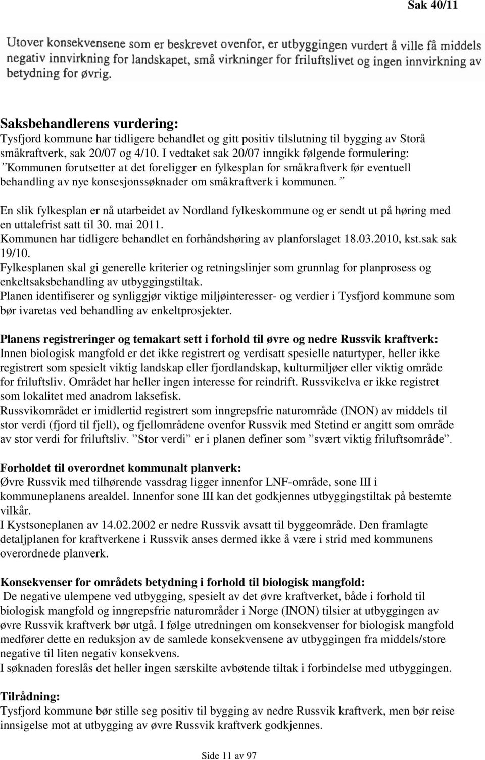 En slik fylkesplan er nå utarbeidet av Nordland fylkeskommune og er sendt ut på høring med en uttalefrist satt til 30. mai 2011. Kommunen har tidligere behandlet en forhåndshøring av planforslaget 18.