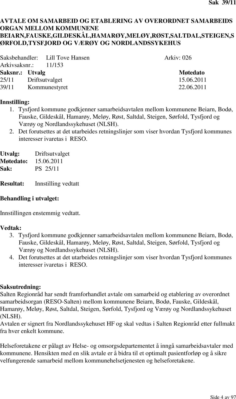 Tysfjord kommune godkjenner samarbeidsavtalen mellom kommunene Beiarn, Bodø, Fauske, Gildeskål, Hamarøy, Meløy, Røst, Saltdal, Steigen, Sørfold, Tysfjord og Værøy og Nordlandssykehuset (NLSH). 2.