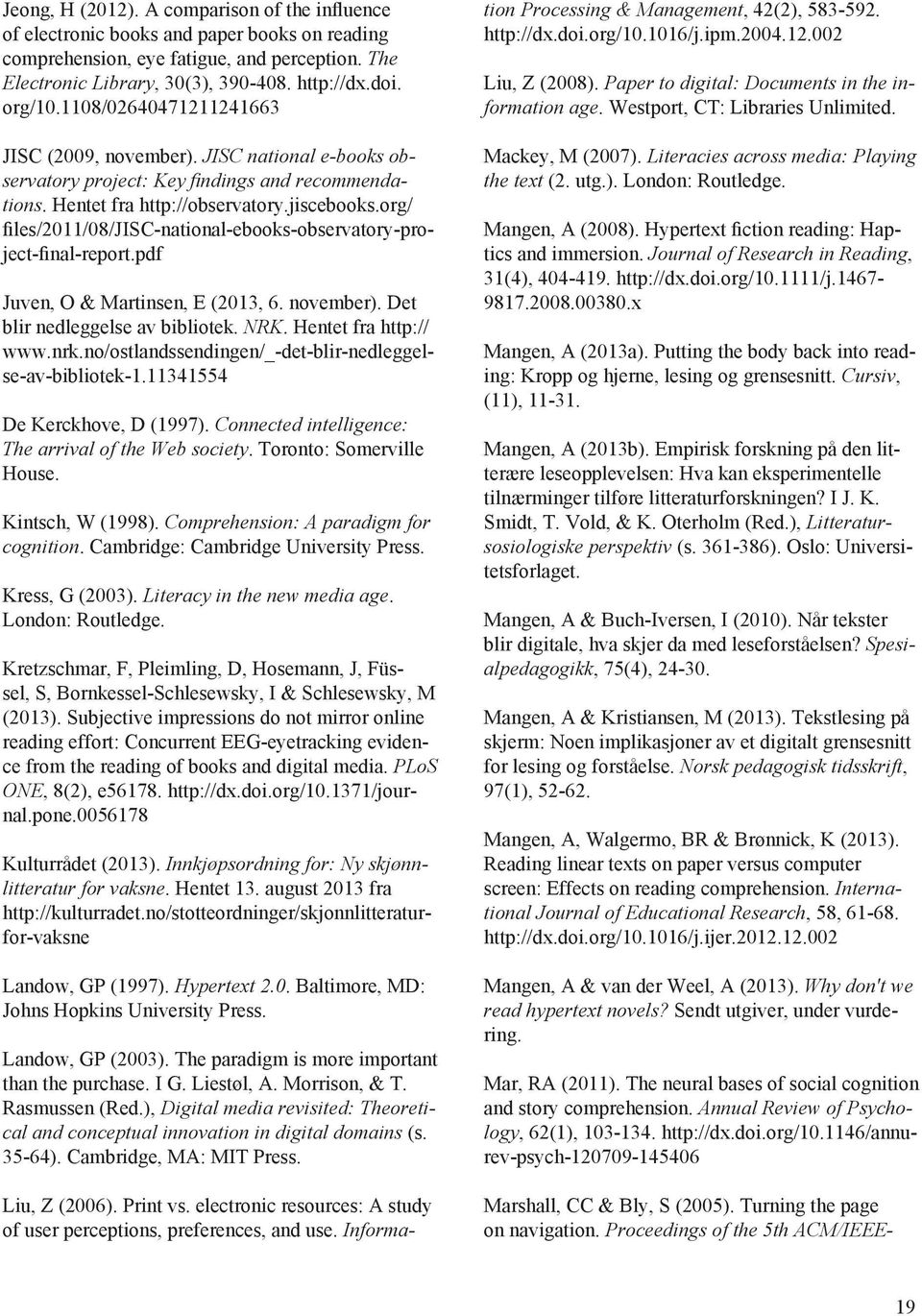 org/ files/2011/08/jisc-national-ebooks-observatory-project-final-report.pdf Juven, O & Martinsen, E (2013, 6. november). Det blir nedleggelse av bibliotek. NRK. Hentet fra http:// www.nrk.