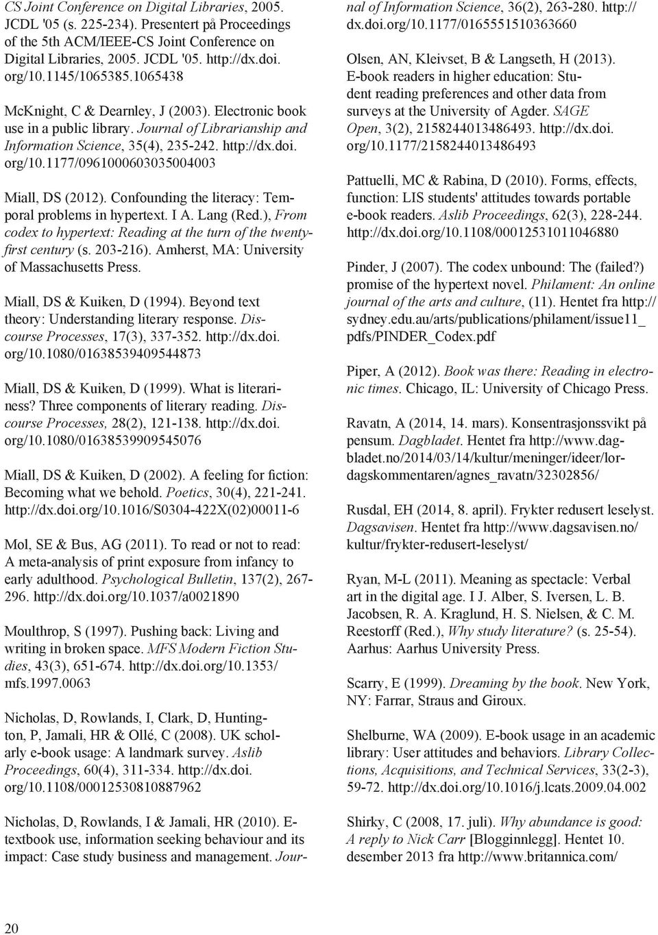 1177/0961000603035004003 Miall, DS (2012). Confounding the literacy: Temporal problems in hypertext. I A. Lang (Red.), From codex to hypertext: Reading at the turn of the twentyfirst century (s.