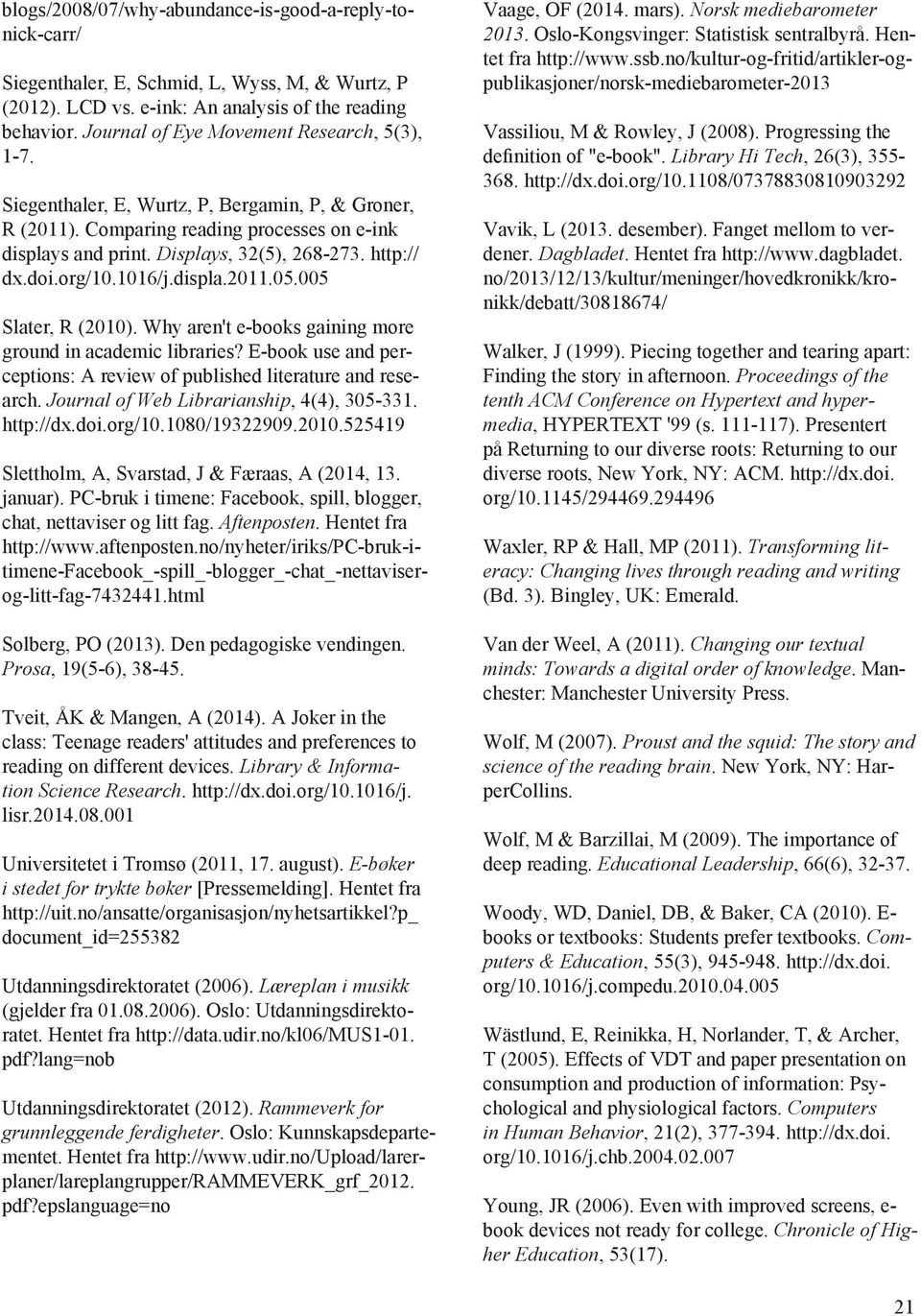 doi.org/10.1016/j.displa.2011.05.005 Slater, R (2010). Why aren't e-books gaining more ground in academic libraries? E-book use and perceptions: A review of published literature and research.