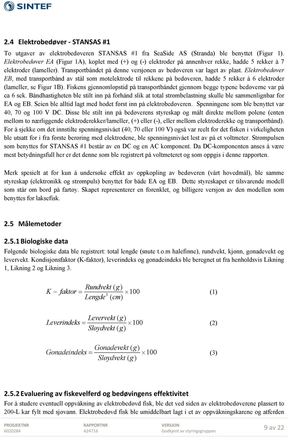 Elektrobedøver EB, med transportbånd av stål som motelektrode til rekkene på bedøveren, hadde 5 rekker à 6 elektroder (lameller, se Figur 1B).