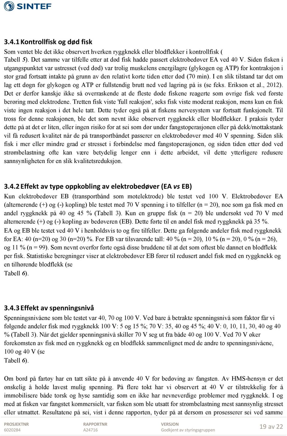 Siden fisken i utgangspunktet var ustresset (ved død) var trolig muskelens energilagre (glykogen og ATP) for kontraksjon i stor grad fortsatt intakte på grunn av den relativt korte tiden etter død