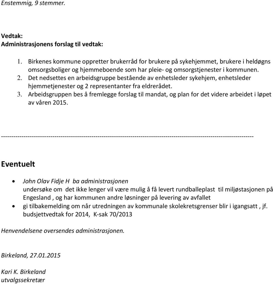 Det nedsettes en arbeidsgruppe bestående av enhetsleder sykehjem, enhetsleder hjemmetjenester og 2 representanter fra eldrerådet. 3.