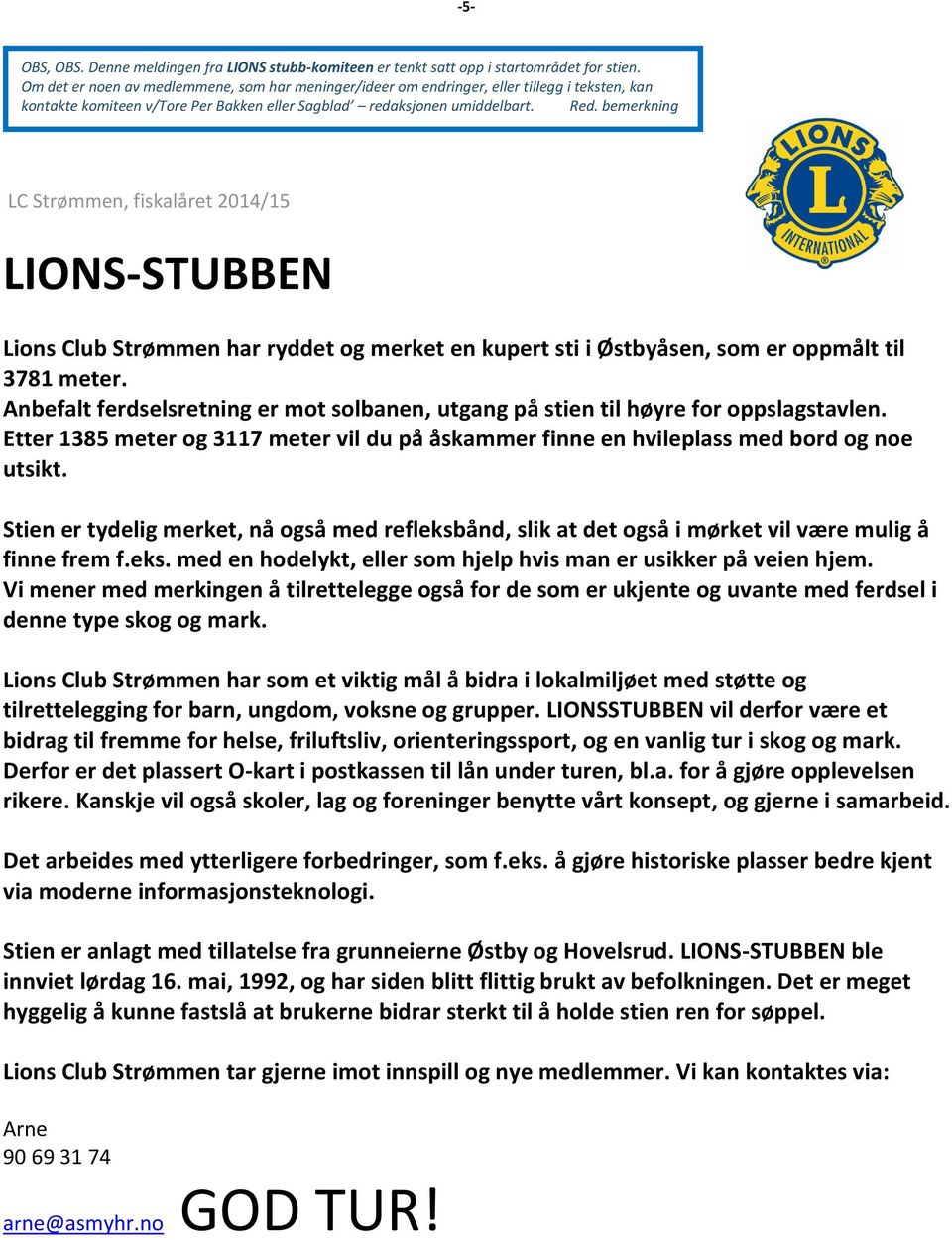 bemerkning -5- LC Strømmen, fiskalåret 2014/15 LIONS-STUBBEN Lions Club Strømmen har ryddet og merket en kupert sti i Østbyåsen, som er oppmålt til 3781 meter.