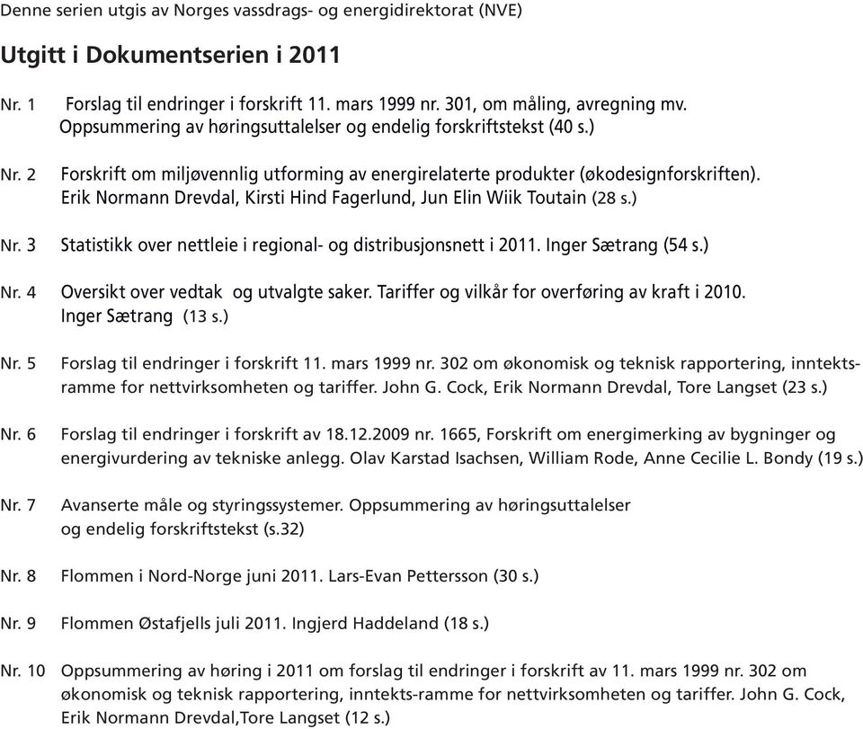Erik Normann Drevdal, Kirsti Hind Fagerlund, Jun Elin Wiik Toutain (28 s.) Statistikk over nettleie i regional- og distribusjonsnett i 2011. Inger Sætrang (54 s.) Nr.