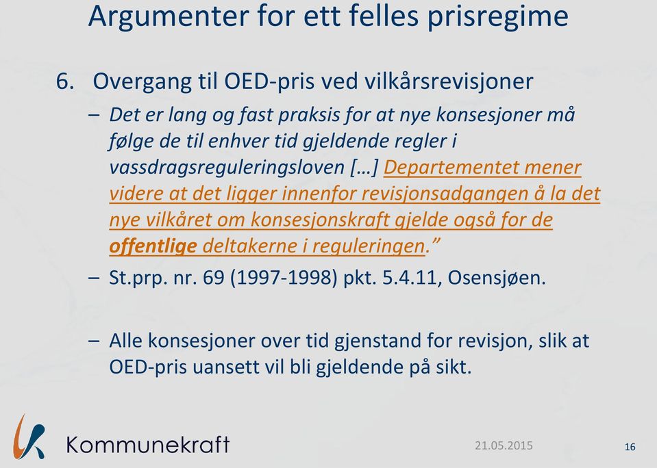 regler i vassdragsreguleringsloven [ ] Departementet mener videre at det ligger innenfor revisjonsadgangen å la det nye vilkåret om