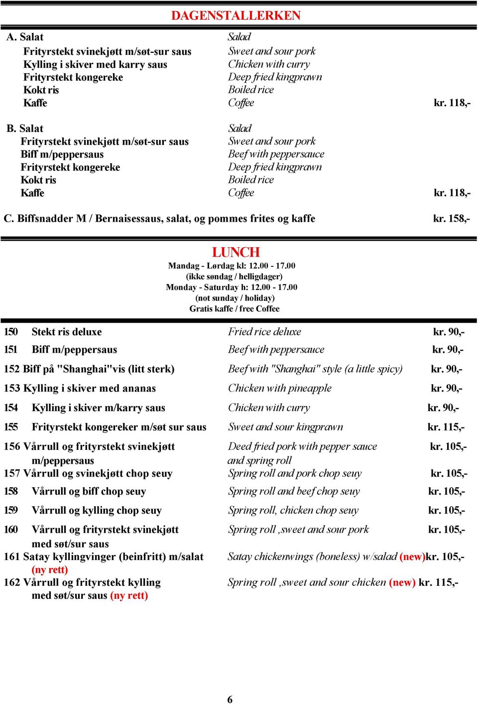 118,- B. Salat Frityrstekt svinekjøtt m/søt-sur saus Biff m/peppersaus Frityrstekt kongereke Kokt ris Salad Sweet and sour pork Beef with peppersauce Deep fried kingprawn Boiled rice Coffee kr.