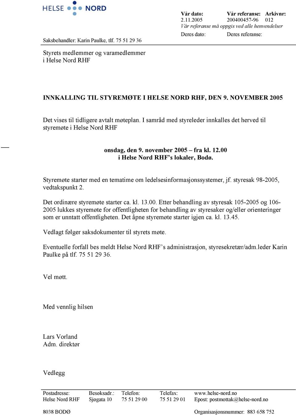 NOVEMBER 2005 Det vises til tidligere avtalt møteplan. I samråd med styreleder innkalles det herved til styremøte i Helse Nord RHF onsdag, den 9. november 2005 fra kl. 12.